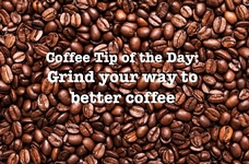 Coffee Tip of the Day: Grind your way to better coffee!