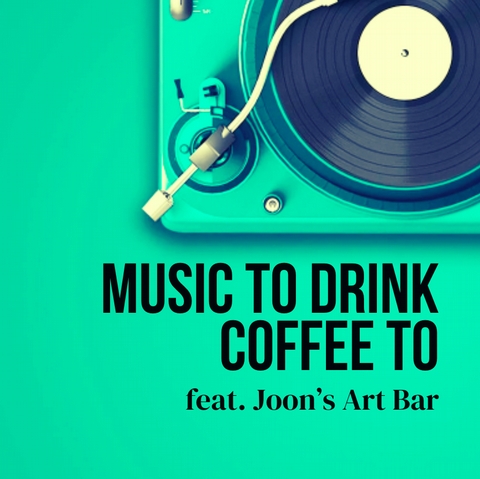 Music to Drink Coffee To: Joon's Art Bar Playlist - 